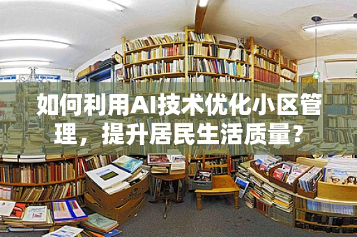 如何利用AI技术优化小区管理，提升居民生活质量？