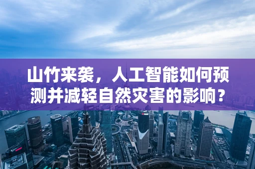 山竹来袭，人工智能如何预测并减轻自然灾害的影响？