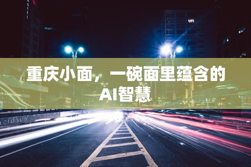 重庆小面，一碗面里蕴含的AI智慧