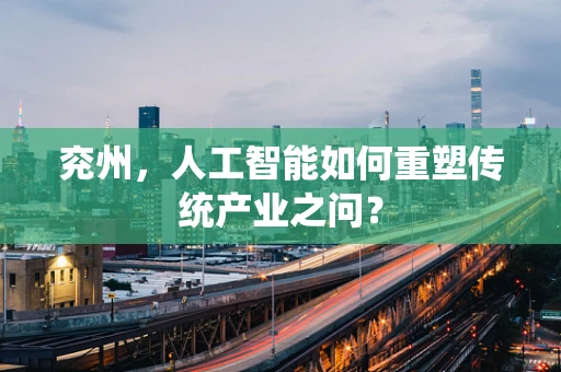 兖州，人工智能如何重塑传统产业之问？