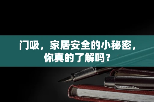 门吸，家居安全的小秘密，你真的了解吗？