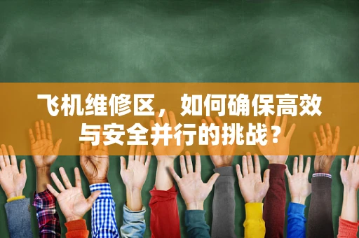 飞机维修区，如何确保高效与安全并行的挑战？