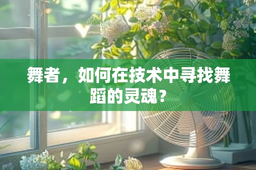 舞者，如何在技术中寻找舞蹈的灵魂？