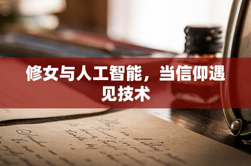 修女与人工智能，当信仰遇见技术