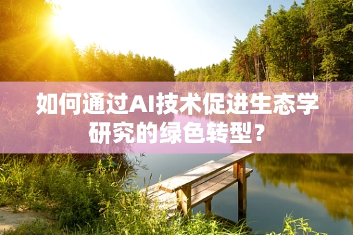 如何通过AI技术促进生态学研究的绿色转型？