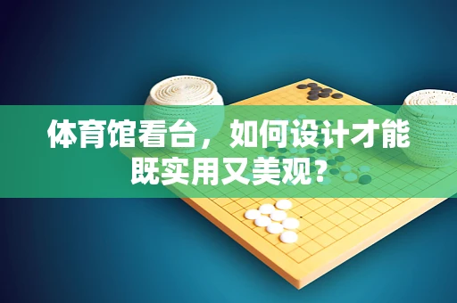 体育馆看台，如何设计才能既实用又美观？