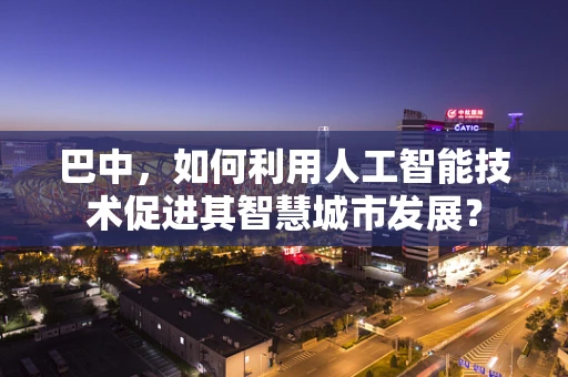 巴中，如何利用人工智能技术促进其智慧城市发展？