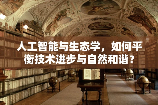 人工智能与生态学，如何平衡技术进步与自然和谐？