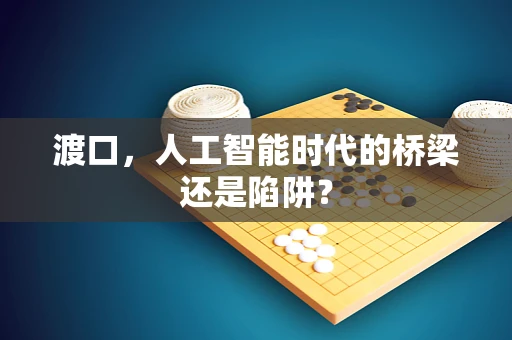 渡口，人工智能时代的桥梁还是陷阱？