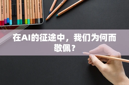 在AI的征途中，我们为何而敬佩？