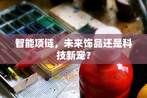 智能项链，未来饰品还是科技新宠？