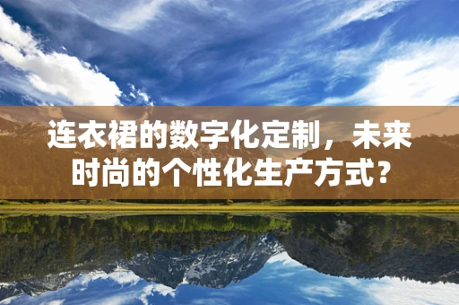 连衣裙的数字化定制，未来时尚的个性化生产方式？