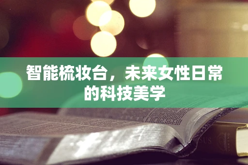 智能梳妆台，未来女性日常的科技美学