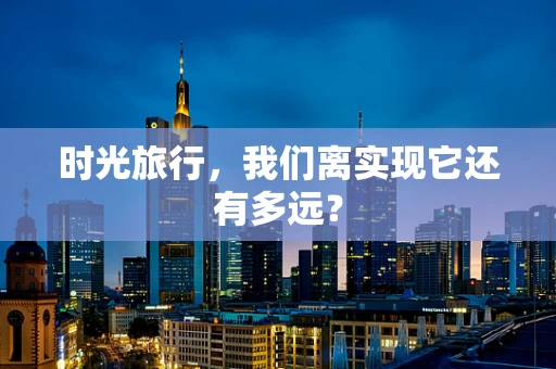 时光旅行，我们离实现它还有多远？