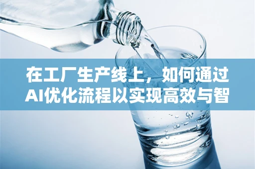 在工厂生产线上，如何通过AI优化流程以实现高效与智能？