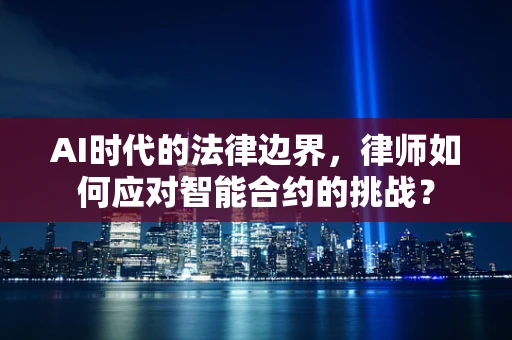 AI时代的法律边界，律师如何应对智能合约的挑战？
