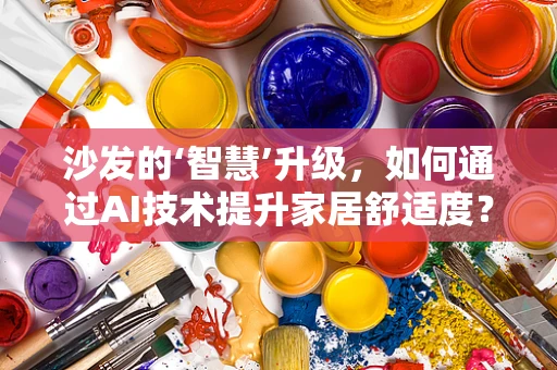沙发的‘智慧’升级，如何通过AI技术提升家居舒适度？