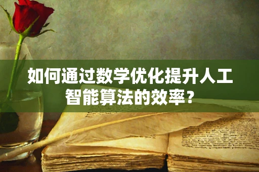 如何通过数学优化提升人工智能算法的效率？